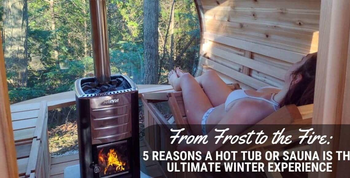 5 Reasons a Hot Tub or sauna is the ultimate winter experience